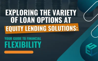 Exploring the Variety of Loan Options at Equity Lending Solutions: Your Guide to Financial Flexibility